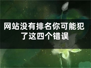 網(wǎng)站沒有排名你可能犯了這四個(gè)錯(cuò)誤