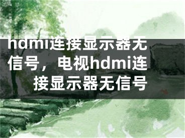 hdmi連接顯示器無信號，電視hdmi連接顯示器無信號