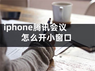 iphone騰訊會議怎么開小窗口