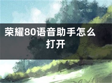 榮耀80語(yǔ)音助手怎么打開(kāi)