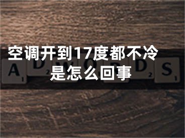 空調(diào)開到17度都不冷是怎么回事