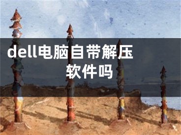 dell電腦自帶解壓軟件嗎