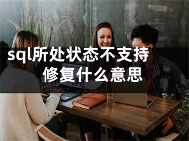 sql所處狀態(tài)不支持修復什么意思