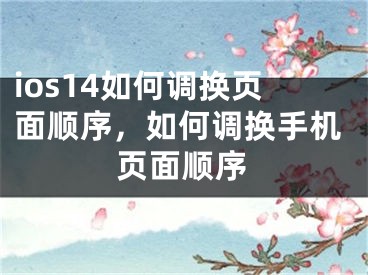 ios14如何調(diào)換頁(yè)面順序，如何調(diào)換手機(jī)頁(yè)面順序