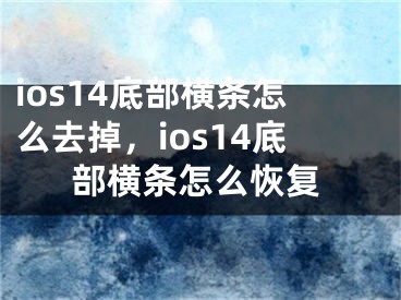 ios14底部橫條怎么去掉，ios14底部橫條怎么恢復(fù)