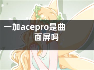 一加acepro是曲面屏嗎