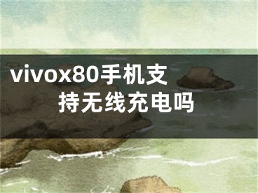 vivox80手機(jī)支持無線充電嗎