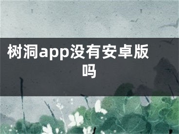 樹洞app沒有安卓版嗎