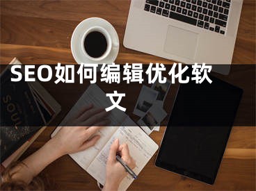 SEO如何編輯優(yōu)化軟文 