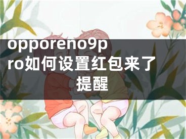 opporeno9pro如何設置紅包來了提醒