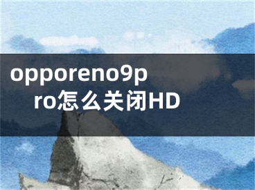 opporeno9pro怎么關(guān)閉HD