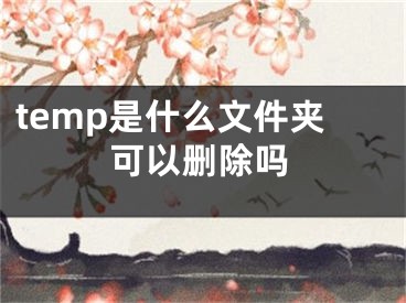 temp是什么文件夾可以刪除嗎