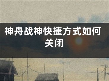 神舟戰(zhàn)神快捷方式如何關(guān)閉