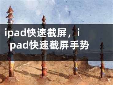 ipad快速截屏，ipad快速截屏手勢