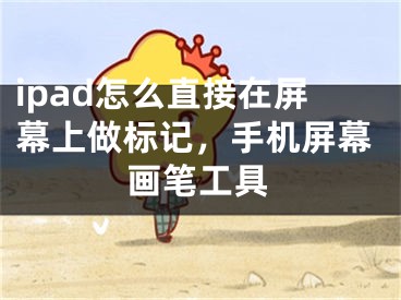 ipad怎么直接在屏幕上做標(biāo)記，手機(jī)屏幕畫筆工具