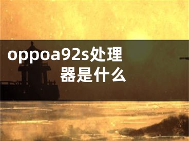 oppoa92s處理器是什么