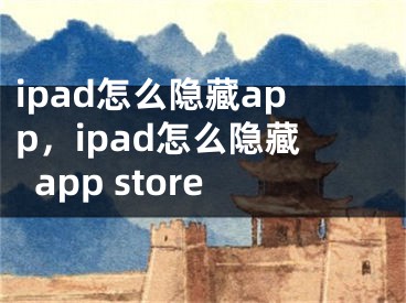 ipad怎么隱藏app，ipad怎么隱藏app store