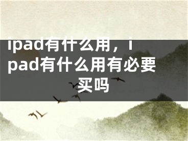 ipad有什么用，ipad有什么用有必要買(mǎi)嗎