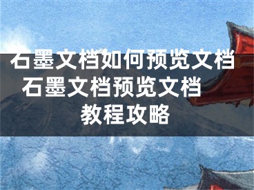 石墨文檔如何預(yù)覽文檔  石墨文檔預(yù)覽文檔教程攻略