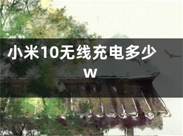 小米10無線充電多少w