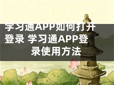 學(xué)習(xí)通APP如何打開登錄 學(xué)習(xí)通APP登錄使用方法