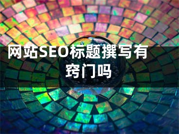 網站SEO標題撰寫有竅門嗎