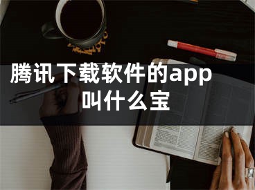 騰訊下載軟件的app叫什么寶