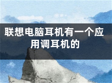 聯(lián)想電腦耳機有一個應(yīng)用調(diào)耳機的