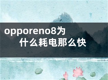 opporeno8為什么耗電那么快