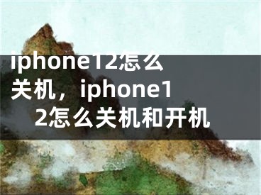 iphone12怎么關(guān)機(jī)，iphone12怎么關(guān)機(jī)和開機(jī)