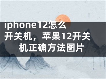 iphone12怎么開(kāi)關(guān)機(jī)，蘋(píng)果12開(kāi)關(guān)機(jī)正確方法圖片