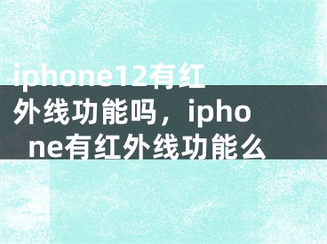 iphone12有紅外線功能嗎，iphone有紅外線功能么