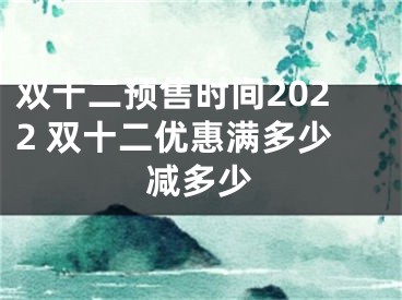 雙十二預(yù)售時(shí)間2022 雙十二優(yōu)惠滿多少減多少