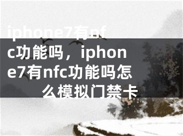 iphone7有nfc功能嗎，iphone7有nfc功能嗎怎么模擬門(mén)禁卡