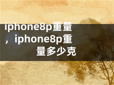 iphone8p重量，iphone8p重量多少克