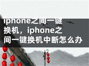 iphone之間一鍵換機(jī)，iphone之間一鍵換機(jī)中斷怎么辦