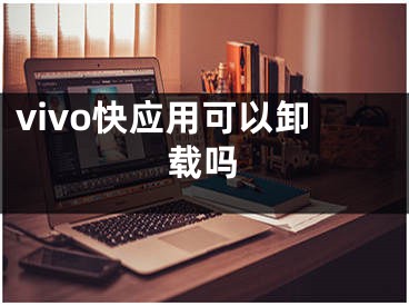 vivo快應(yīng)用可以卸載嗎