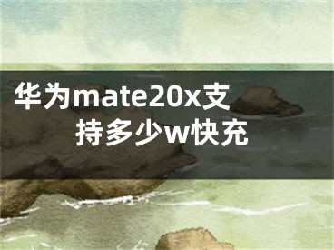 華為mate20x支持多少w快充