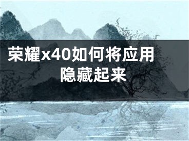 榮耀x40如何將應(yīng)用隱藏起來(lái)