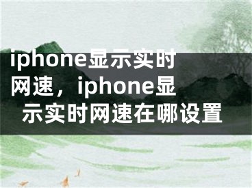 iphone顯示實時網(wǎng)速，iphone顯示實時網(wǎng)速在哪設(shè)置