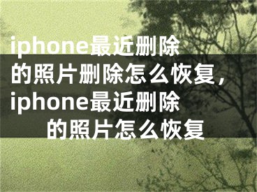 iphone最近刪除的照片刪除怎么恢復(fù)，iphone最近刪除的照片怎么恢復(fù)