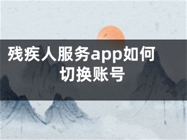 殘疾人服務(wù)app如何切換賬號(hào)