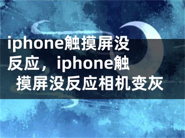 iphone觸摸屏沒反應(yīng)，iphone觸摸屏沒反應(yīng)相機(jī)變灰