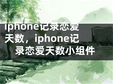 iphone記錄戀愛(ài)天數(shù)，iphone記錄戀愛(ài)天數(shù)小組件