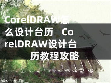 CorelDRAW怎么設(shè)計臺歷   CorelDRAW設(shè)計臺歷教程攻略