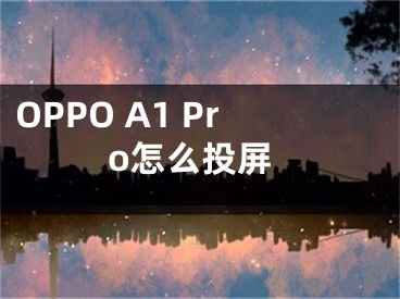 OPPO A1 Pro怎么投屏