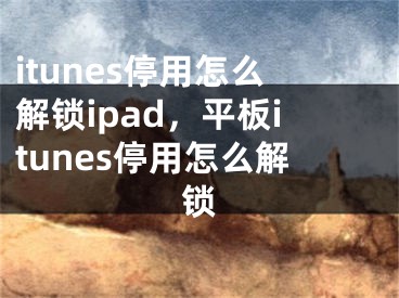 itunes停用怎么解鎖ipad，平板itunes停用怎么解鎖