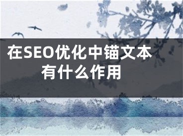 在SEO優(yōu)化中錨文本有什么作用 