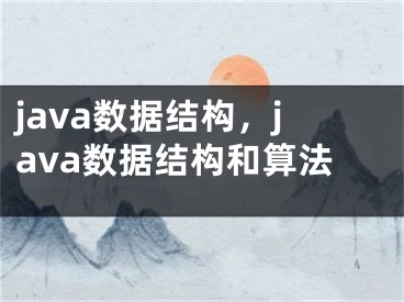 java數(shù)據(jù)結(jié)構(gòu)，java數(shù)據(jù)結(jié)構(gòu)和算法