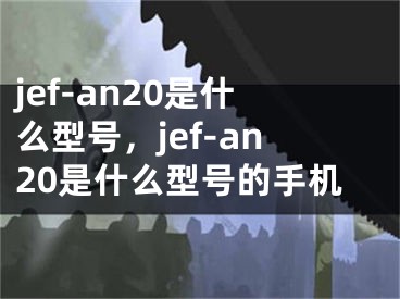 jef-an20是什么型號，jef-an20是什么型號的手機(jī)